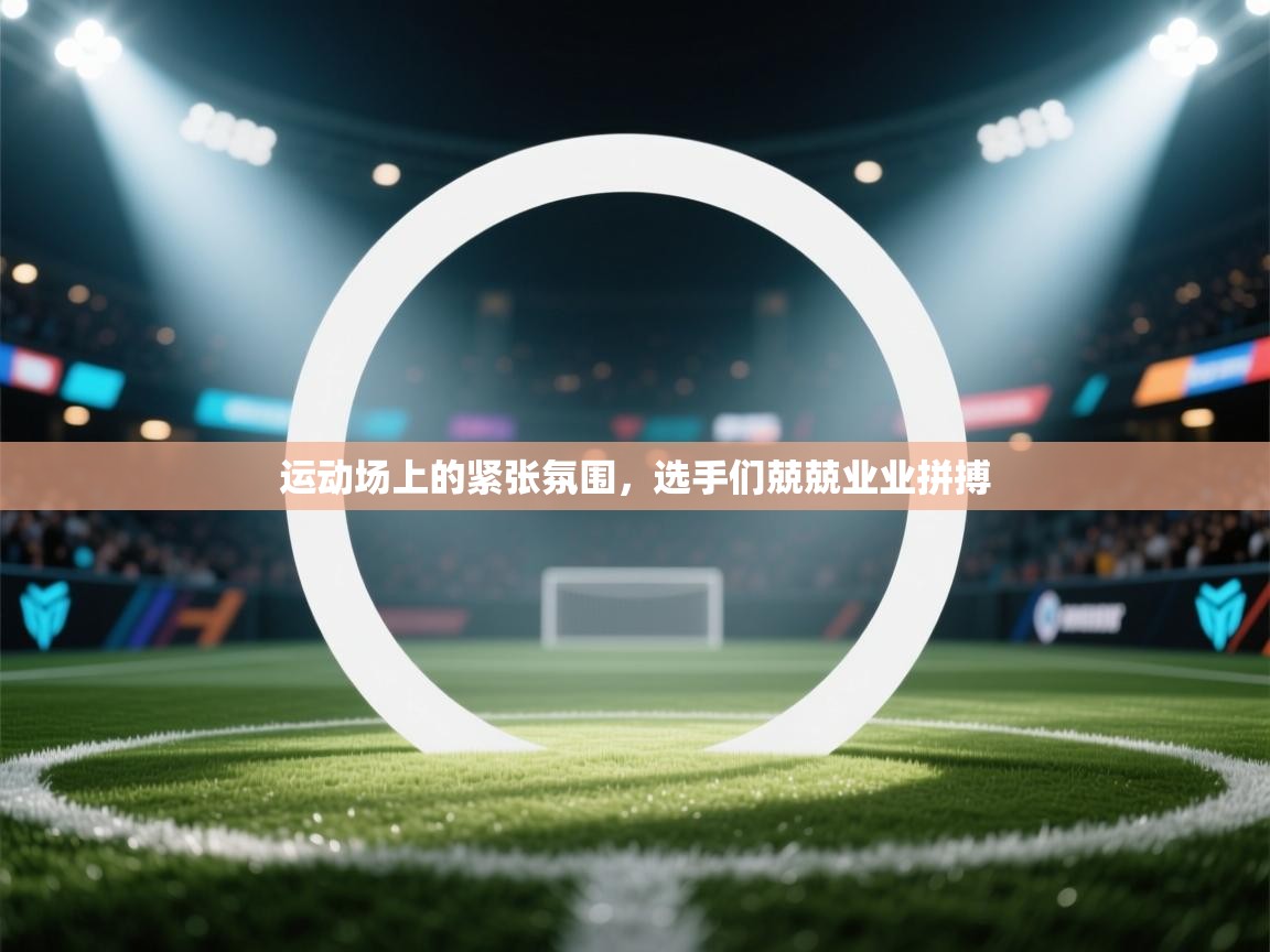 运动场上的紧张氛围,选手们兢兢业业拼搏 第1张